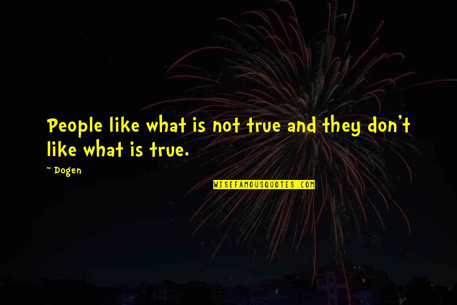 Miseducated Refugee Quotes By Dogen: People like what is not true and they