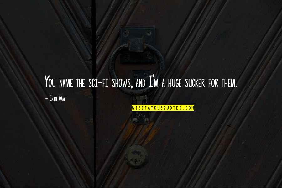Miseducated Refugee Quotes By Erin Way: You name the sci-fi shows, and I'm a