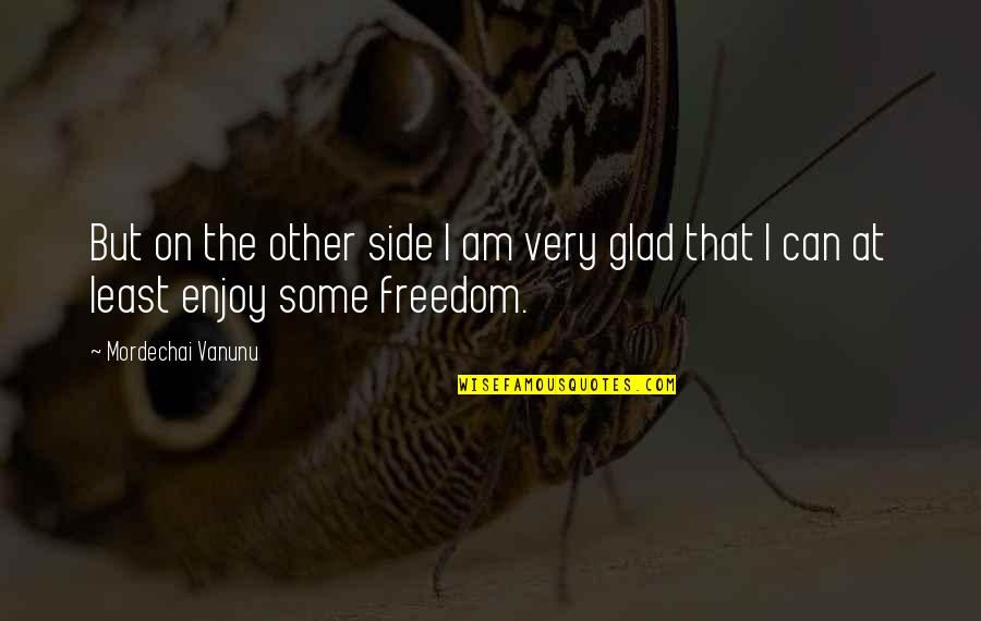 Miseducated Refugee Quotes By Mordechai Vanunu: But on the other side I am very