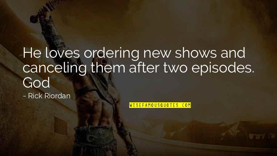 Miseducated Refugee Quotes By Rick Riordan: He loves ordering new shows and canceling them