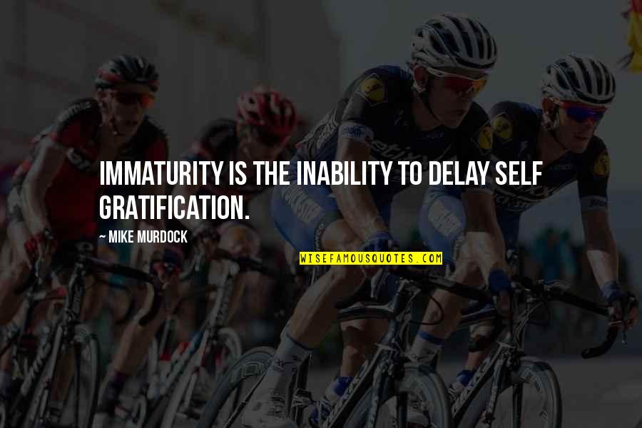 Miseducating Quotes By Mike Murdock: Immaturity is the inability to delay self gratification. Miseducating Quotes By Mike Murdock: Immaturity is the inability to delay self gratification.