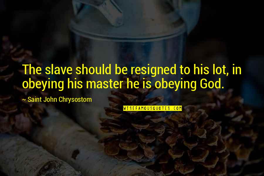 Miseducation Lauryn Quotes By Saint John Chrysostom: The slave should be resigned to his lot, Miseducation Lauryn Quotes By Saint John Chrysostom: The slave should be resigned to his lot,