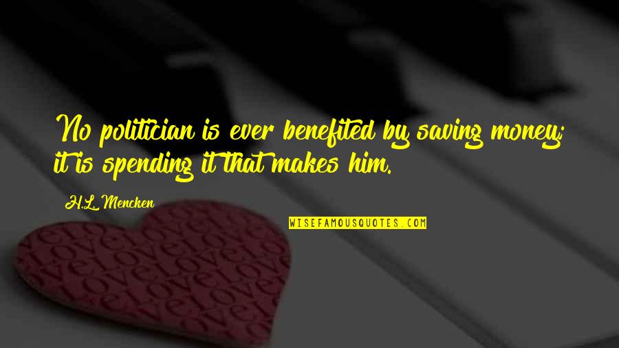 Miseducation Quotes By H.L. Mencken: No politician is ever benefited by saving money;