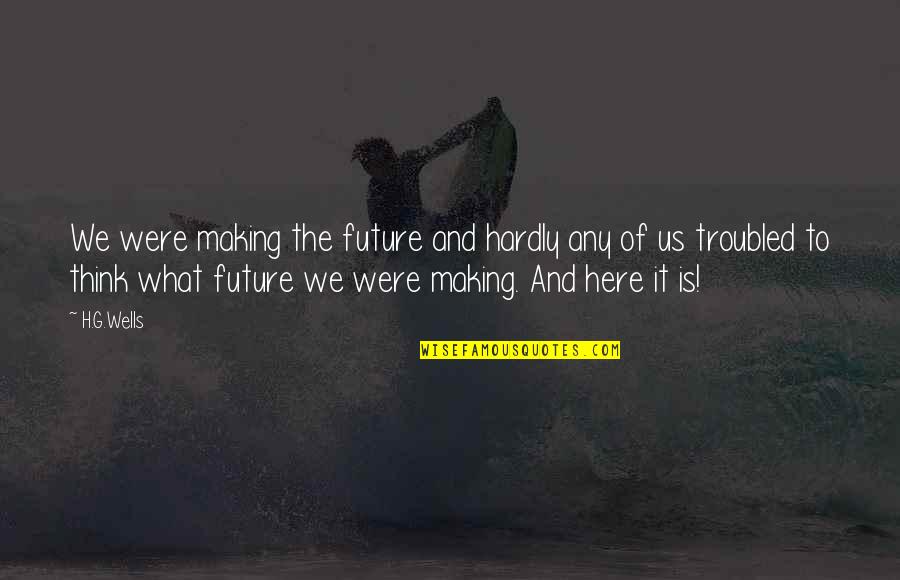 Misek Balaton Quotes By H.G.Wells: We were making the future and hardly any Misek Balaton Quotes By H.G.Wells: We were making the future and hardly any