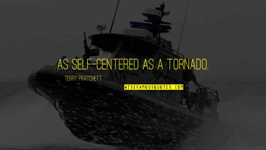 Misekia Quotes By Terry Pratchett: as self-centered as a tornado,