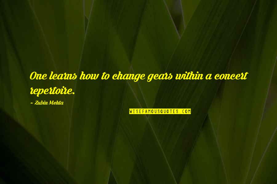 Misemploy Quotes By Zubin Mehta: One learns how to change gears within a