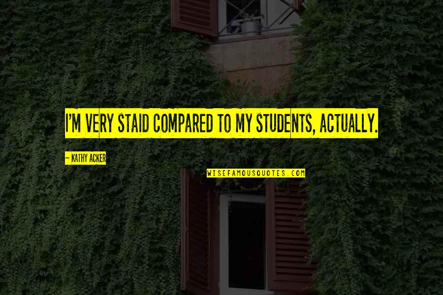 Misenum Pronunciation Quotes By Kathy Acker: I'm very staid compared to my students, actually. Misenum Pronunciation Quotes By Kathy Acker: I'm very staid compared to my students, actually.