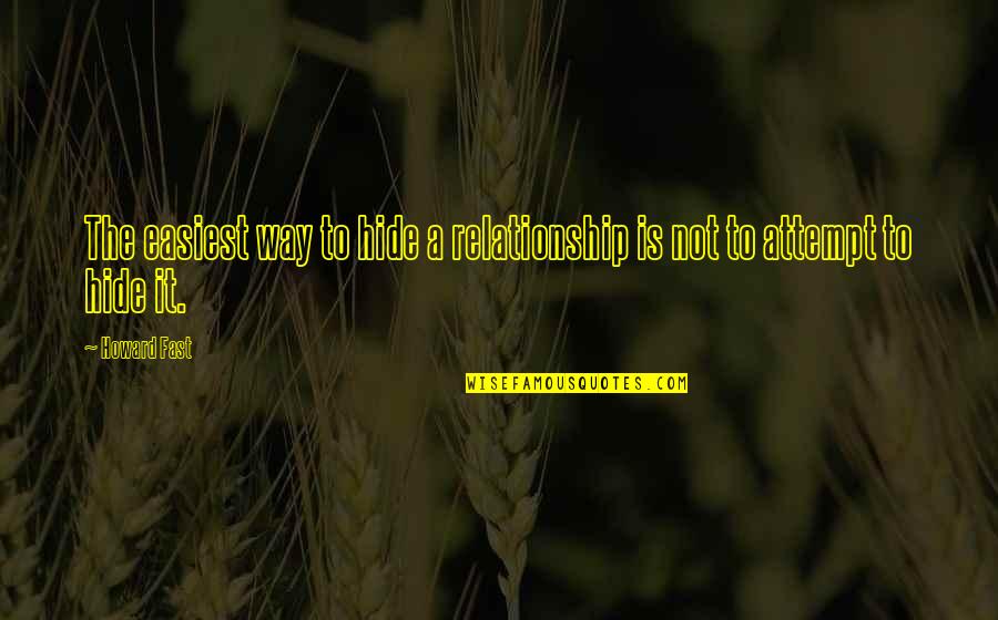 Miser Veise Quotes By Howard Fast: The easiest way to hide a relationship is