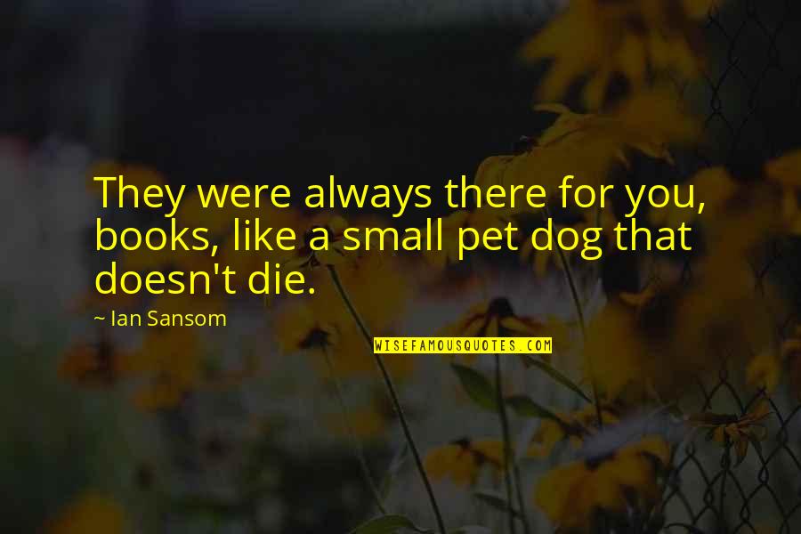 Miser Visx Quotes By Ian Sansom: They were always there for you, books, like