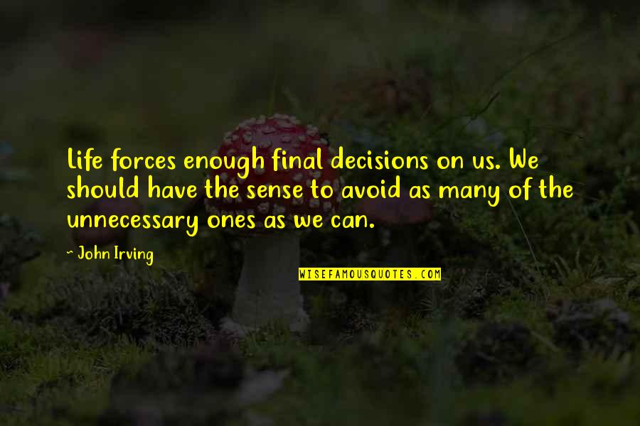 Miserabile Visu Quotes By John Irving: Life forces enough final decisions on us. We