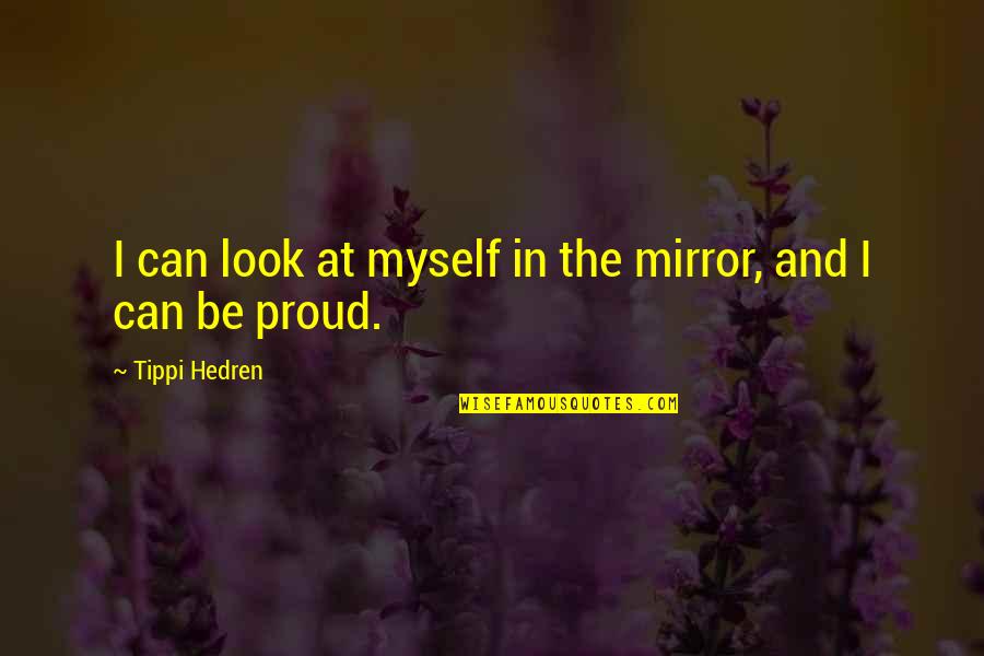 Miserabile Visu Quotes By Tippi Hedren: I can look at myself in the mirror,