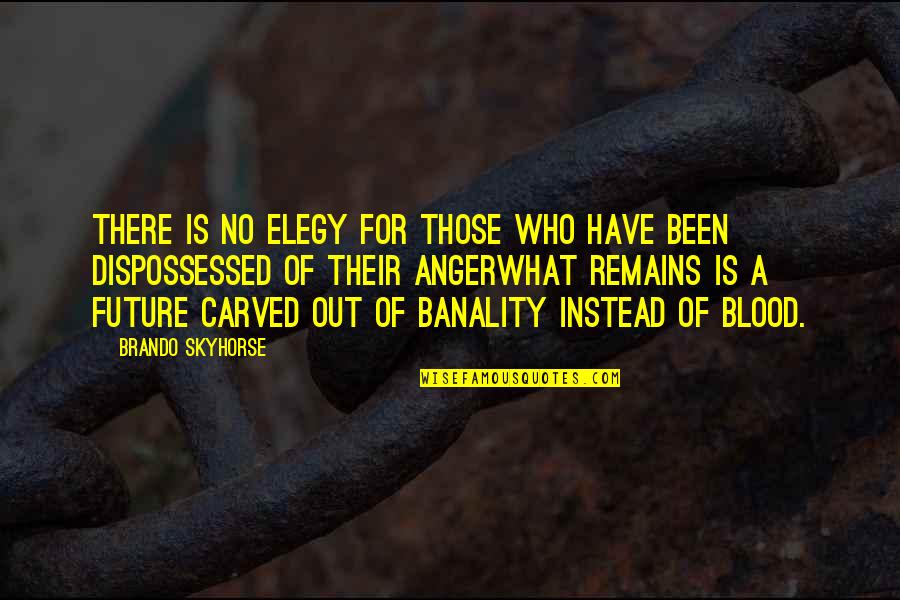 Miserabilidade Quotes By Brando Skyhorse: There is no elegy for those who have Miserabilidade Quotes By Brando Skyhorse: There is no elegy for those who have