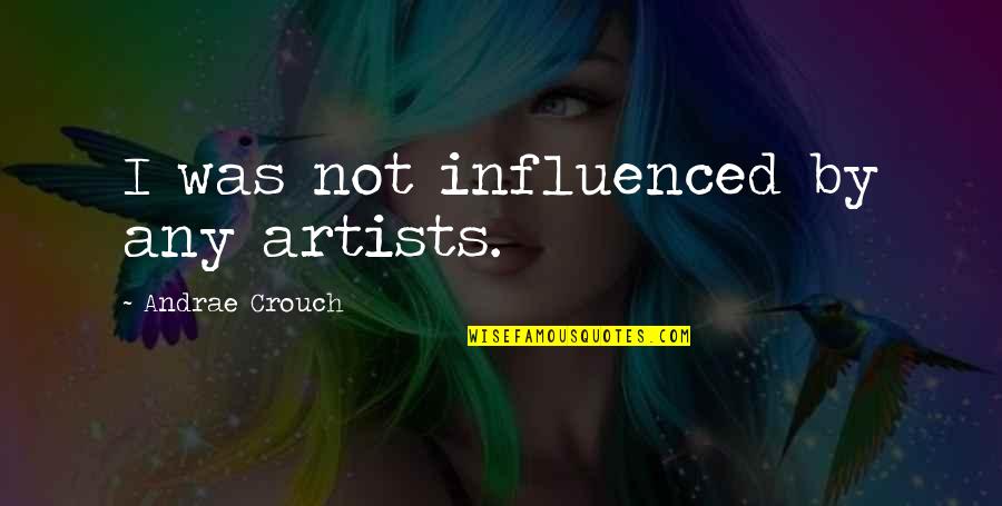 Miserabily Quotes By Andrae Crouch: I was not influenced by any artists.