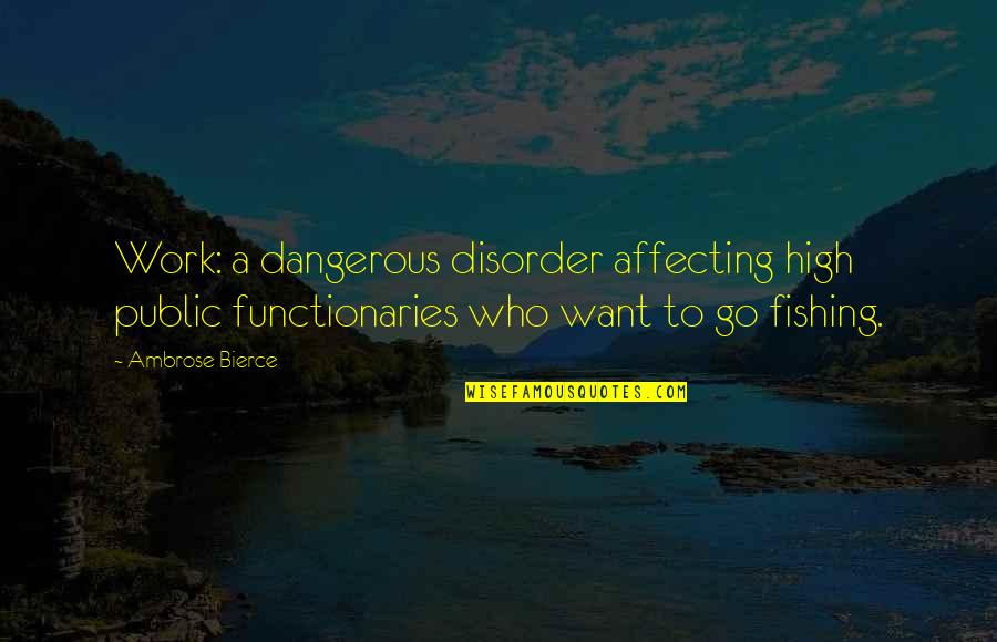 Miserable Feeling Quotes By Ambrose Bierce: Work: a dangerous disorder affecting high public functionaries Miserable Feeling Quotes By Ambrose Bierce: Work: a dangerous disorder affecting high public functionaries
