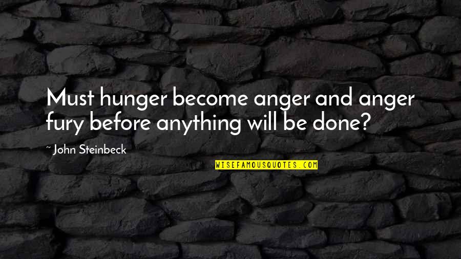 Miserable Females Quotes By John Steinbeck: Must hunger become anger and anger fury before