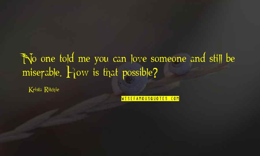 Miserable Friends Quotes By Krista Ritchie: No one told me you can love someone