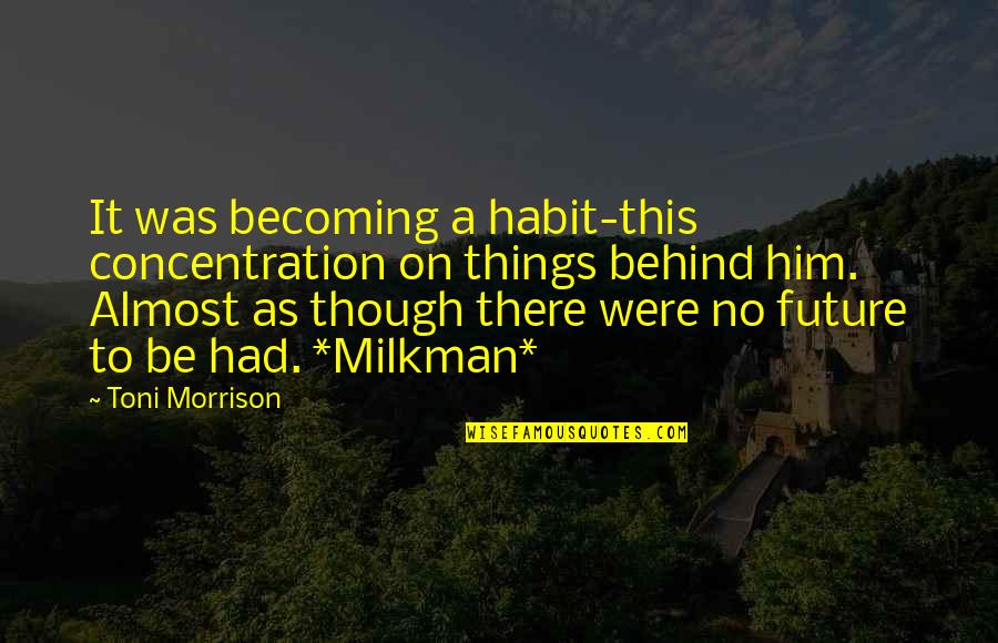 Miserable Friends Quotes By Toni Morrison: It was becoming a habit-this concentration on things