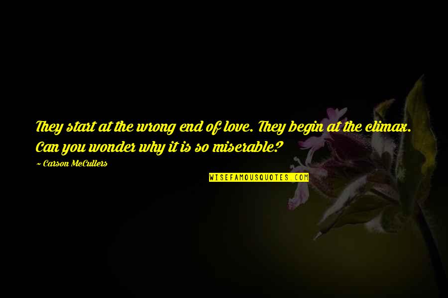 Miserable Love Quotes By Carson McCullers: They start at the wrong end of love.