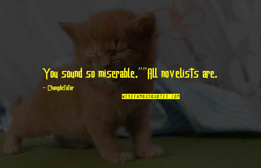 Miserable Love Quotes By Changdictator: You sound so miserable.""All novelists are.