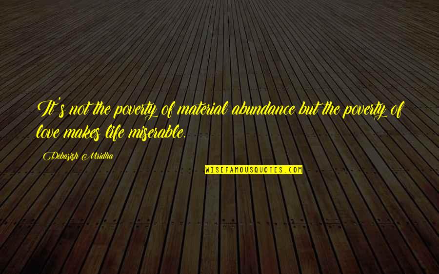 Miserable Love Quotes By Debasish Mridha: It's not the poverty of material abundance but