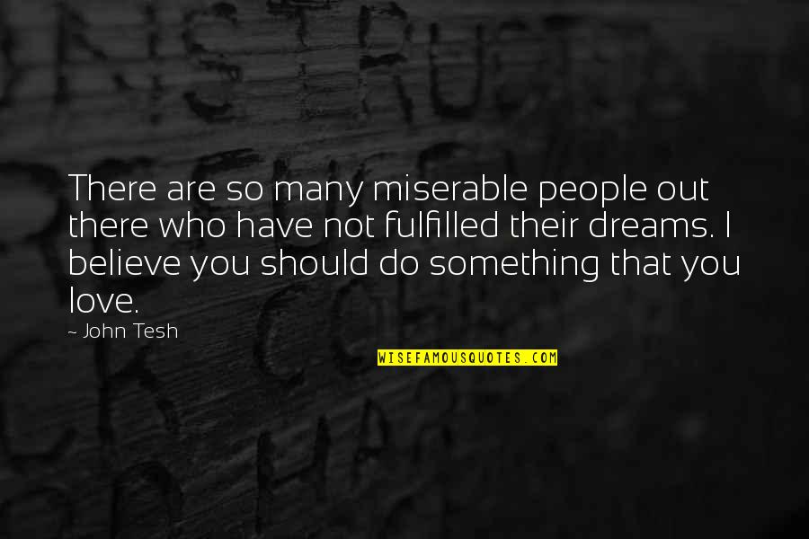 Miserable Love Quotes By John Tesh: There are so many miserable people out there