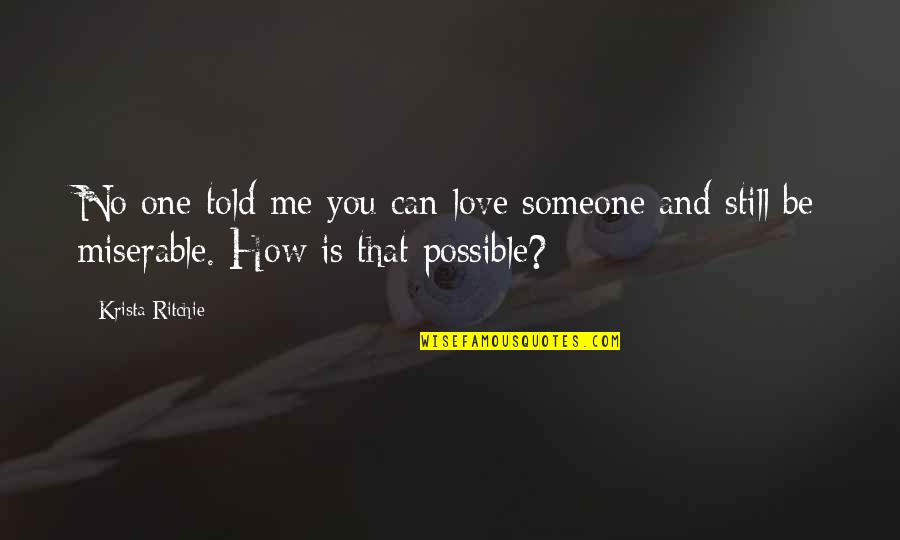 Miserable Love Quotes By Krista Ritchie: No one told me you can love someone