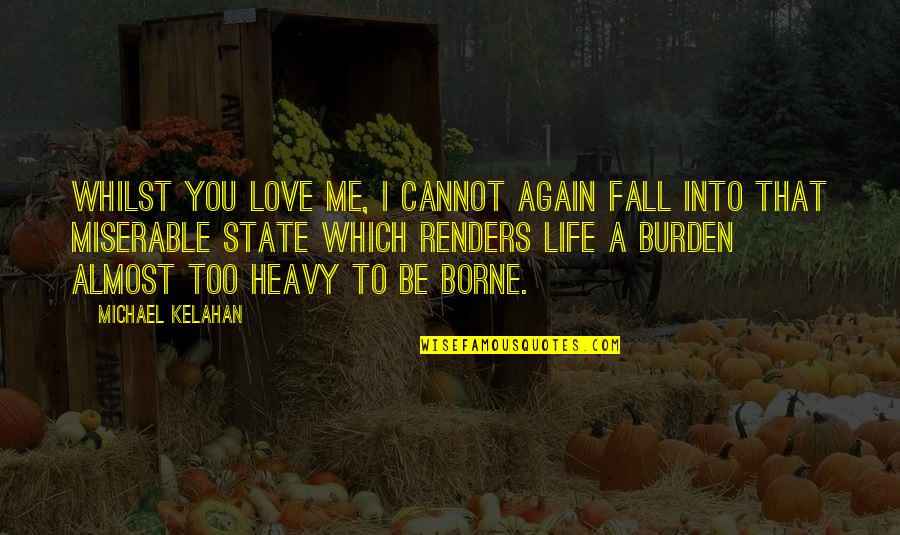 Miserable Love Quotes By Michael Kelahan: Whilst you love me, I cannot again fall