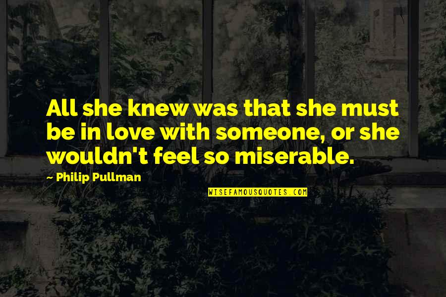 Miserable Love Quotes By Philip Pullman: All she knew was that she must be