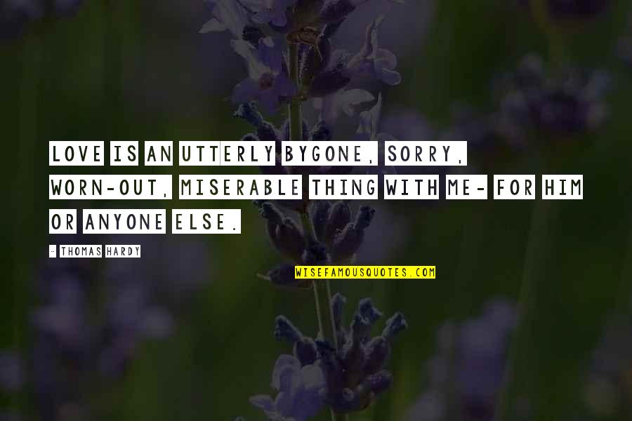 Miserable Love Quotes By Thomas Hardy: Love is an utterly bygone, sorry, worn-out, miserable