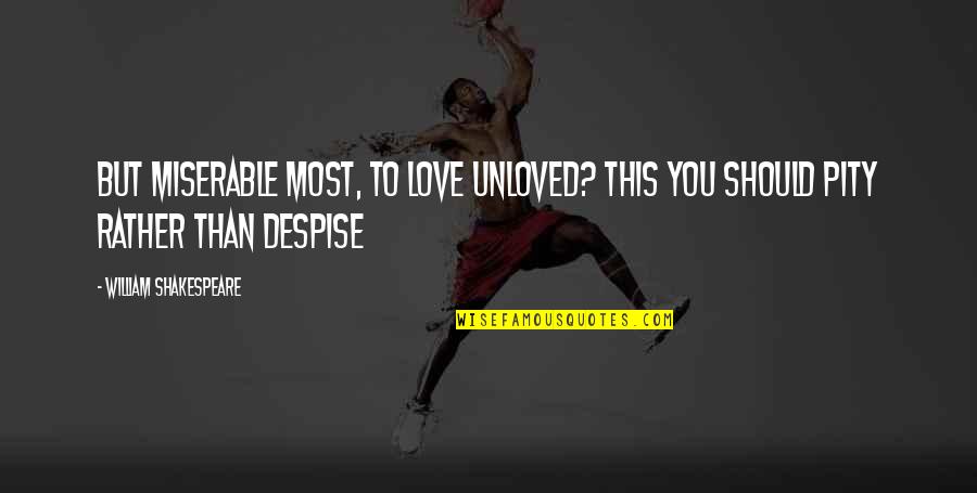 Miserable Love Quotes By William Shakespeare: But miserable most, to love unloved? This you