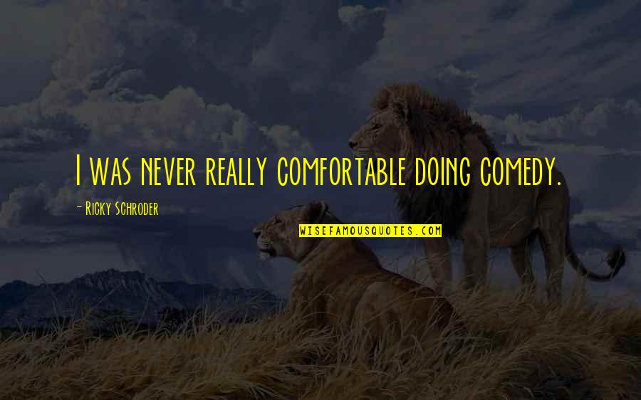 Miserable Mother In Law Quotes By Ricky Schroder: I was never really comfortable doing comedy. Miserable Mother In Law Quotes By Ricky Schroder: I was never really comfortable doing comedy.