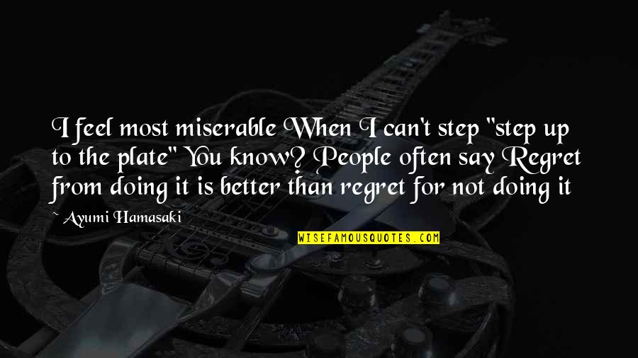 Miserable People Quotes By Ayumi Hamasaki: I feel most miserable When I can't step