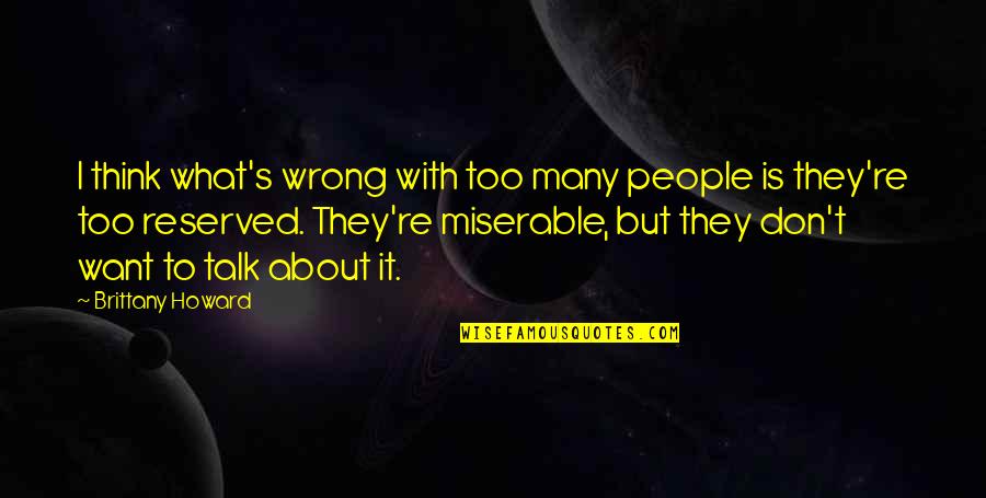 Miserable People Quotes By Brittany Howard: I think what's wrong with too many people