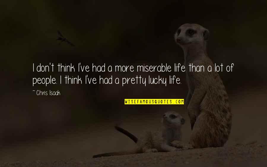 Miserable People Quotes By Chris Isaak: I don't think I've had a more miserable