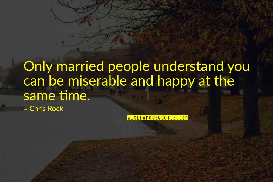 Miserable People Quotes By Chris Rock: Only married people understand you can be miserable