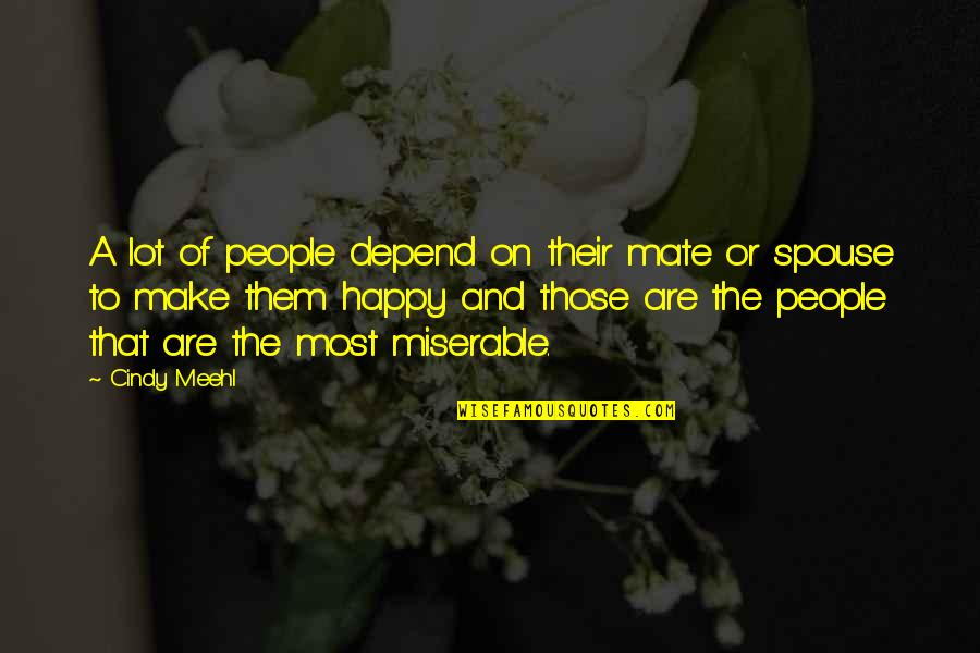 Miserable People Quotes By Cindy Meehl: A lot of people depend on their mate