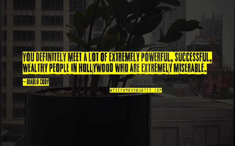 Miserable People Quotes By Diablo Cody: You definitely meet a lot of extremely powerful,