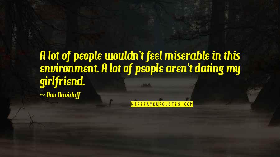 Miserable People Quotes By Dov Davidoff: A lot of people wouldn't feel miserable in