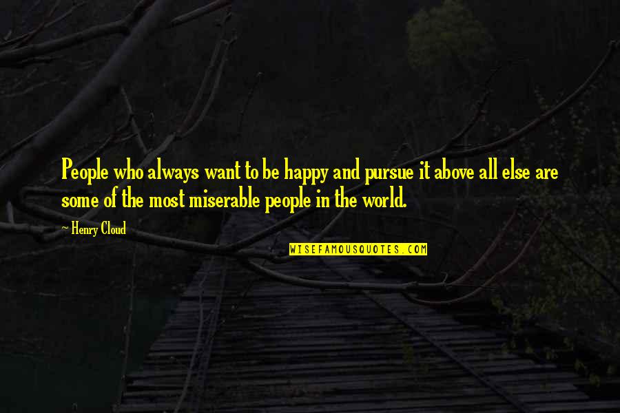 Miserable People Quotes By Henry Cloud: People who always want to be happy and
