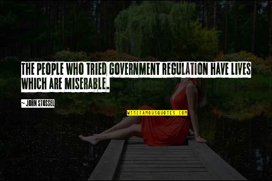 Miserable People Quotes By John Stossel: The people who tried government regulation have lives