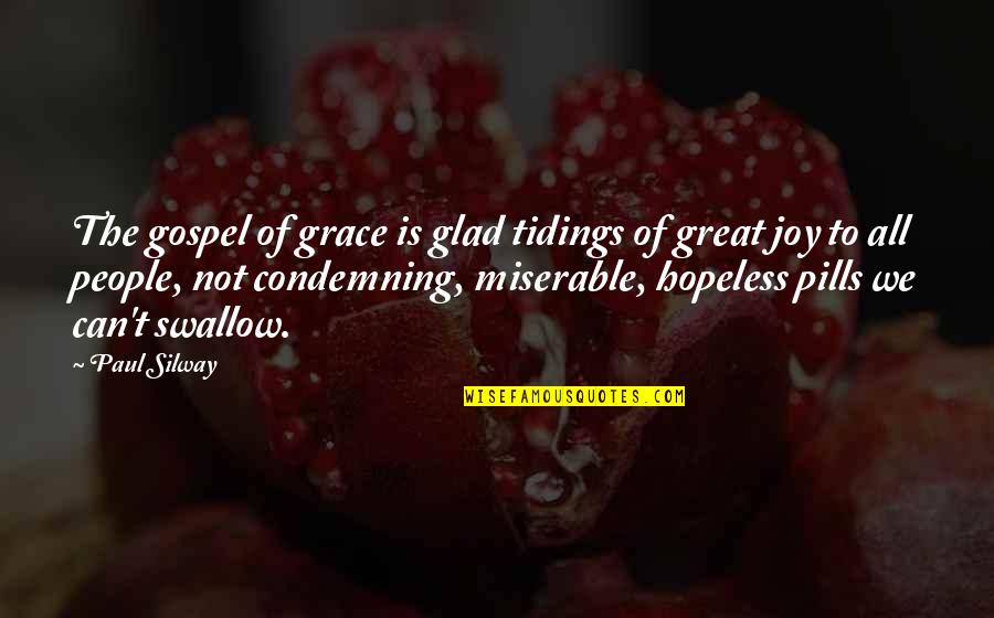 Miserable People Quotes By Paul Silway: The gospel of grace is glad tidings of