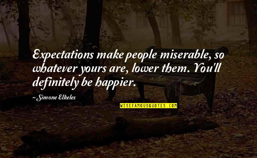 Miserable People Quotes By Simone Elkeles: Expectations make people miserable, so whatever yours are,