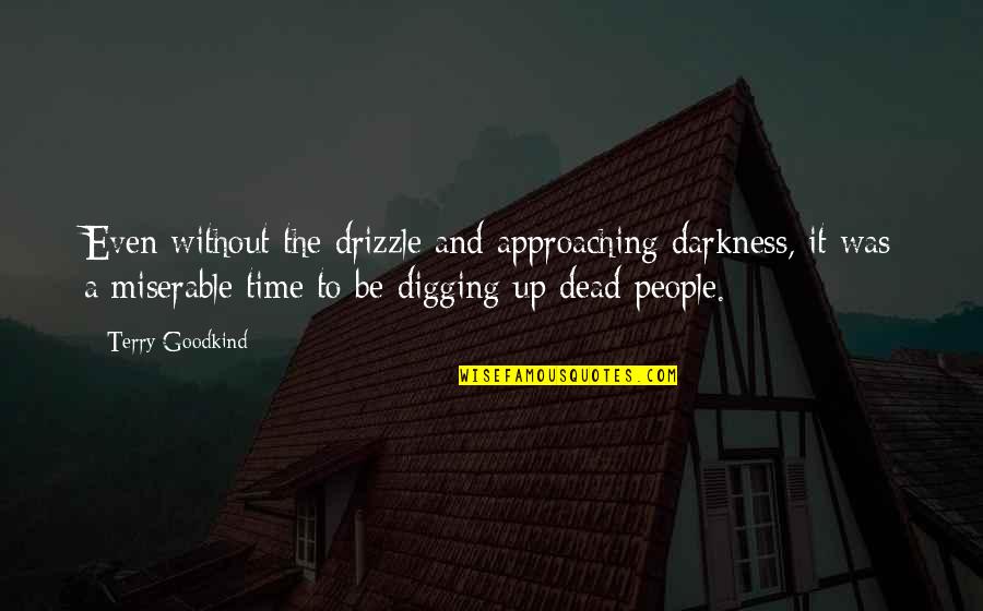Miserable People Quotes By Terry Goodkind: Even without the drizzle and approaching darkness, it