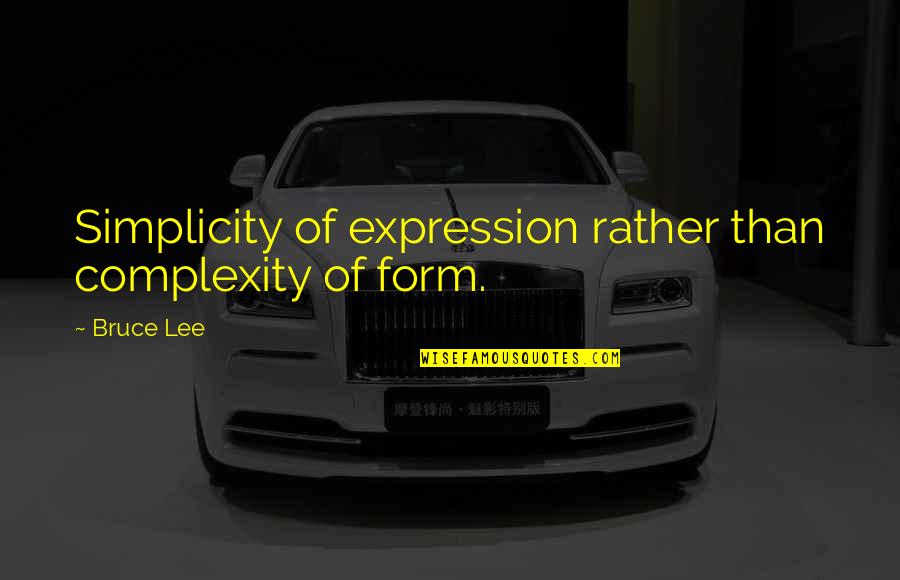 Miserable People Ruining Quotes By Bruce Lee: Simplicity of expression rather than complexity of form.