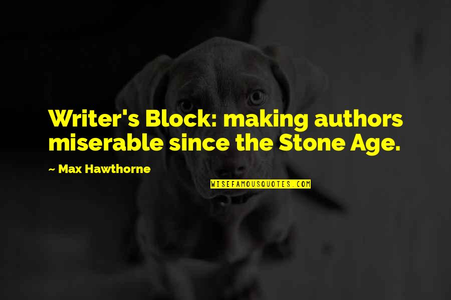 Miserable Quotes And Quotes By Max Hawthorne: Writer's Block: making authors miserable since the Stone
