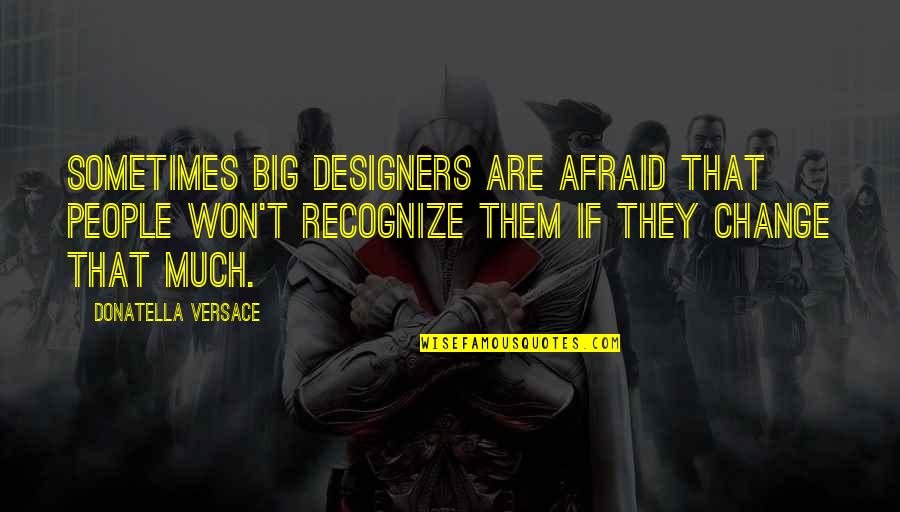 Miserable Unhappy People Quotes By Donatella Versace: Sometimes big designers are afraid that people won't