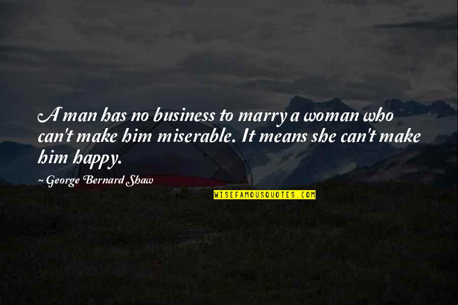 Miserable Woman Quotes By George Bernard Shaw: A man has no business to marry a