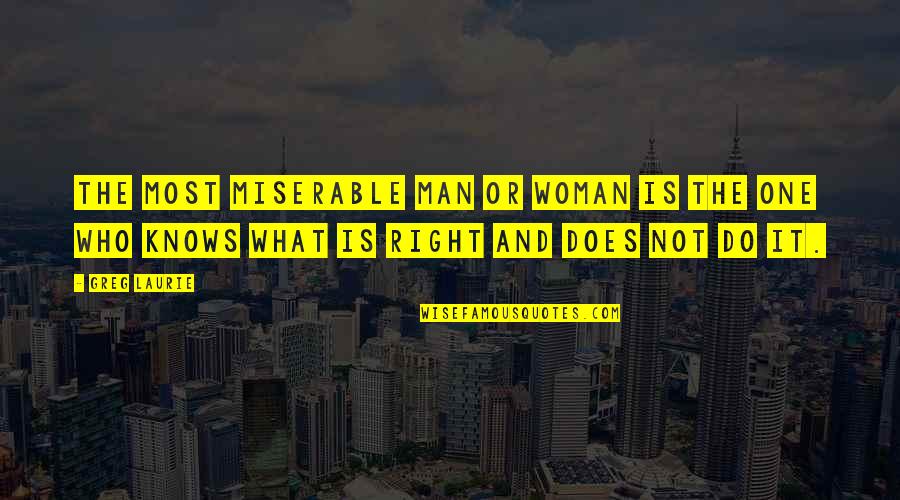 Miserable Woman Quotes By Greg Laurie: The most miserable man or woman is the