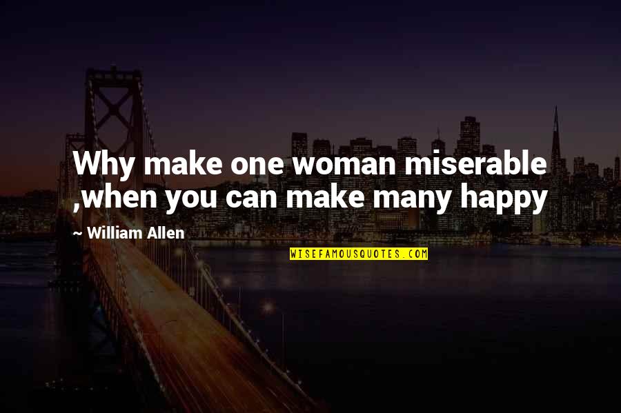 Miserable Woman Quotes By William Allen: Why make one woman miserable ,when you can