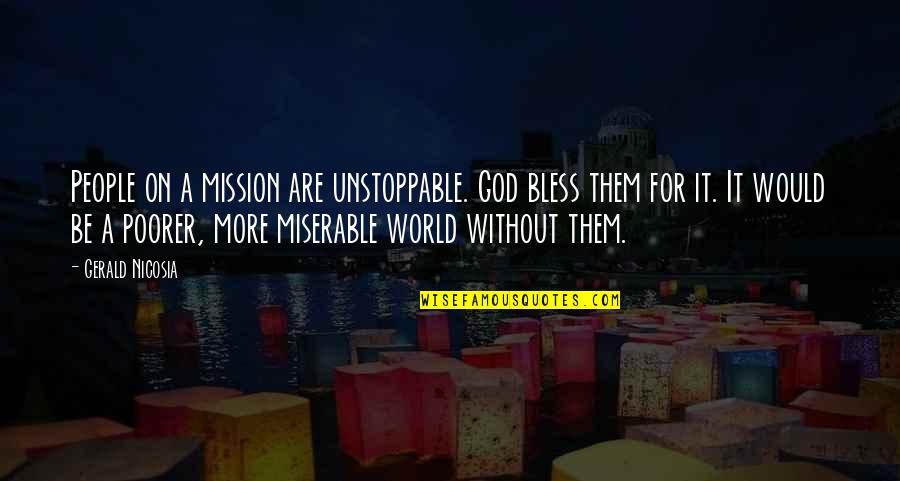 Miserable World Quotes By Gerald Nicosia: People on a mission are unstoppable. God bless